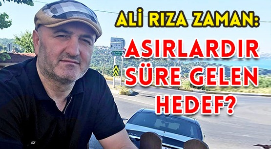 ALİ RIZA ZAMAN: </br> ASIRLARDIR SÜRE GELEN HEDEF?