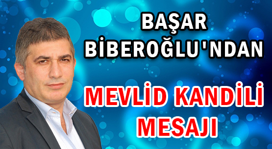 BAŞAR BİBEROĞLU'NDAN MEVLİD KANDİLİ MESAJI