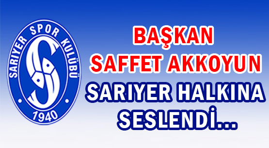 BAŞKAN SAFFET AKKOYUN </br>SARIYER HALKINA SESLENDİ...