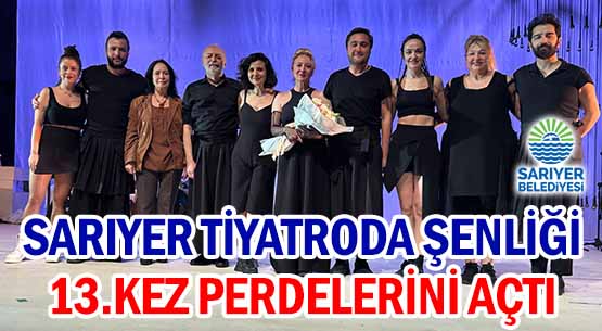 SARIYER TİYATRODA ŞENLİĞİ </br>13.KEZ PERDELERİNİ AÇTI