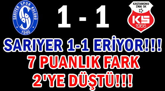 SARIYER 1-1 ERİYOR!!! </br>7 PUANLIK FARK </br>2'YE DÜŞTÜ!!!