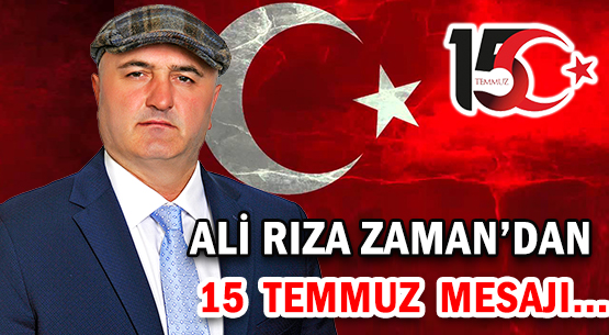 ALİ RIZA ZAMAN'DAN </br>15 TEMMUZ MESAJI...