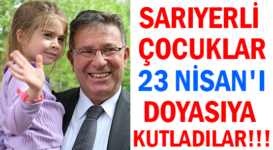 SARIYERLİ ÇOCUKLAR </br>23 NİSAN'I </br>DOYASIYA KUTLADILAR!!!