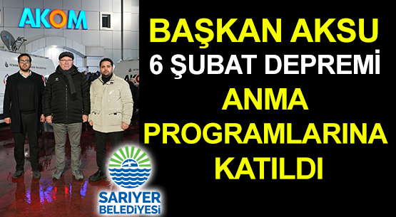 BAŞKAN AKSU </br>6 ŞUBAT DEPREMİ </br>ANMA PROGRAMLARINA KATILDI