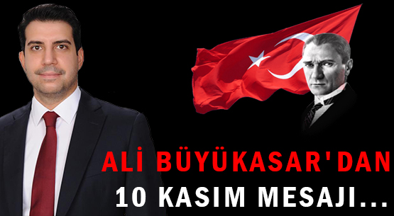 ALİ BÜYÜKASAR'DAN 10 KASIM MESAJI...