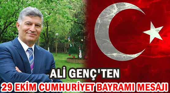 ALİ GENÇ'TEN </br>29 EKİM CUMHURİYET BAYRAMI MESAJI