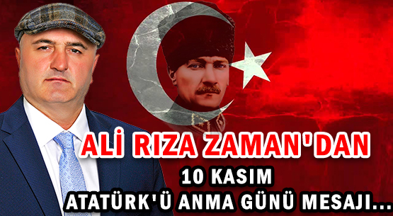 ALİ RIZA ZAMAN'DAN </br>10 KASIM ATATÜRK'Ü ANMA GÜNÜ MESAJI...