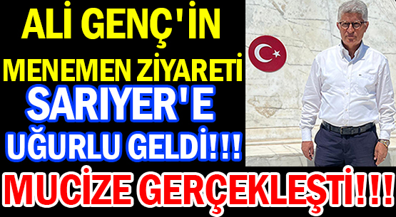 ALİ GENÇ'İN  MENEMEN ZİYARETİ </br>SARIYER'E UĞURLU GELDİ!!! </br>MUCİZE GERÇEKLEŞTİ!!!