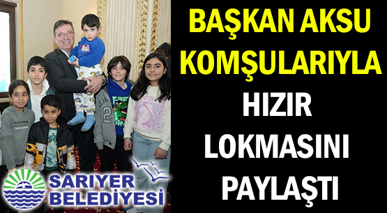 BAŞKAN AKSU </br>KOMŞULARIYLA </br>HIZIR LOKMASINI PAYLAŞTI