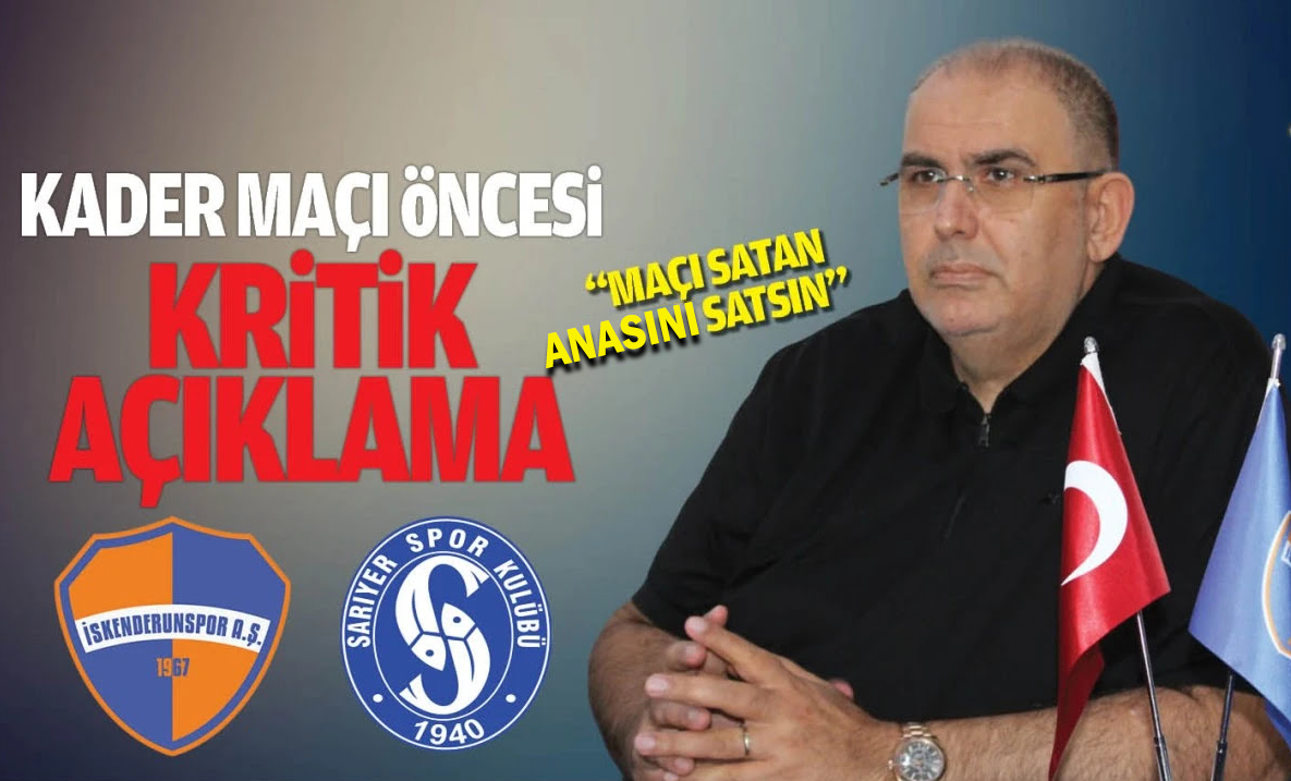 İSKENDERUNSPOR BAŞKANINDAN </br>SARIYER MAÇI AÇIKLAMASI:</br> 'MAÇ SATAN  ANASINI SATSIN!!!'