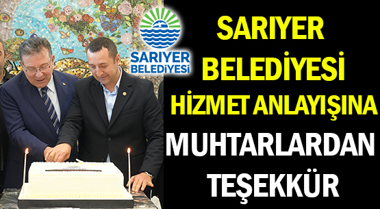 SARIYER BELEDİYESİ </br>HİZMET ANLAYIŞINA </br>MUHTARLARDAN TEŞEKKÜR