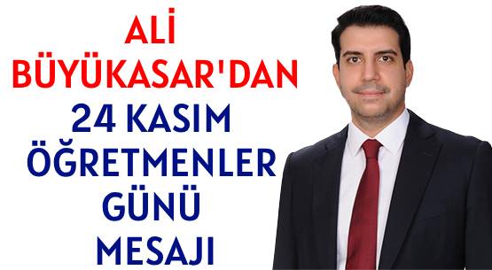 ALI BÜYÜKASAR’DAN </br>24 KASIM ÖĞRETMENLER GÜNÜ MESAJI