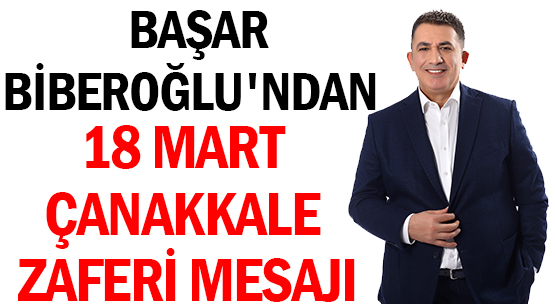BAŞAR BİBEROĞLU'NDAN </br>18 MART </br>ÇANAKKALE ZAFERİ MESAJI