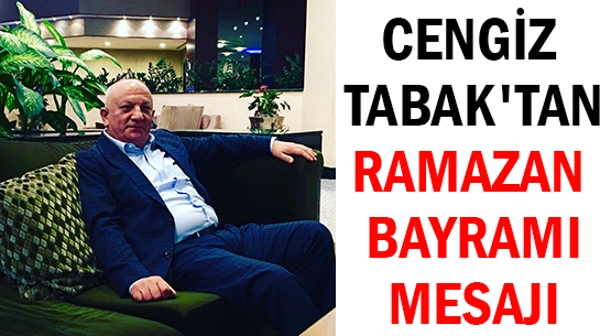 CENGİZ TABAK'TAN </br>RAMAZAN BAYRAMI MESAJI