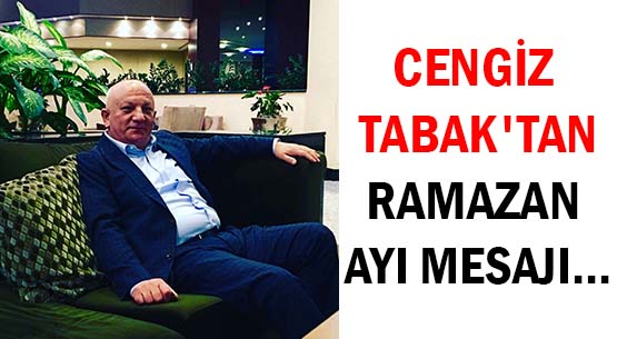 CENGİZ TABAK'TAN </br>RAMAZAN AYI MESAJI