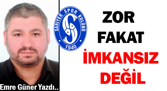 ZOR  FAKAT İMKANSIZ DEĞİL