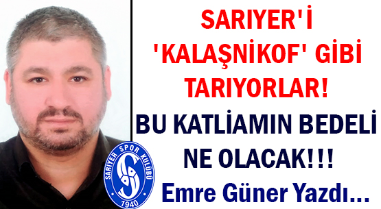 SARIYER'İ</br> 'KALAŞNİKOF' GİBİ TARIYORLAR! </br>BU KATLİAMIN BEDELİ </br>NE OLACAK!!!