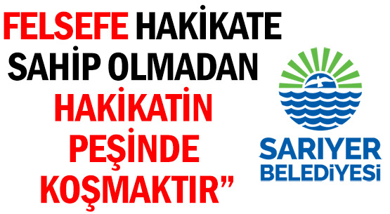 “FELSEFE HAKİKATE SAHİP OLMADAN </br>HAKİKATİN PEŞİNDE KOŞMAKTIR”