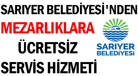 SARIYER BELEDİYESİ’DEN </br>MEZARLIKLARA </br>ÜCRETSİZ SERVİS HİZMETİ