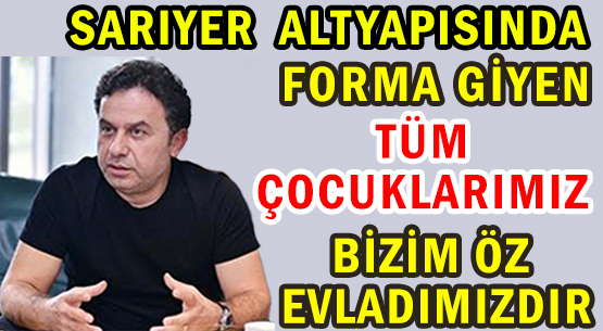 SARIYER ALTYAPISINDA </br>FORMA GİYEN  TÜM ÇOCUKLARIMIZ  </br>BİZİM ÖZ EVLADIMIZDIR...