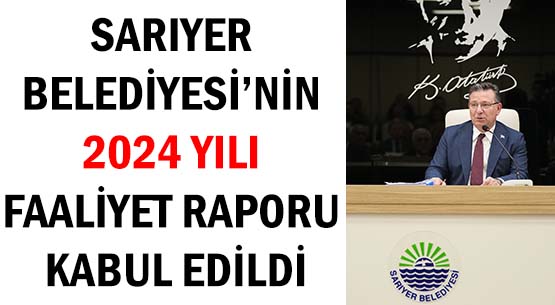 SARIYER BELEDİYESİ’NİN </br>2024 YILI FAALİYET RAPORU </br>KABUL EDİLDİ