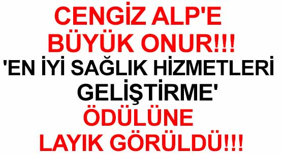 CENGİZ ALP'E BÜYÜK ONUR!!! </br>'EN İYİ SAĞLIK HİZMETLERİ GELİŞTİRME'</br> ÖDÜLÜNE LAYIK GÖRÜLDÜ!!!
