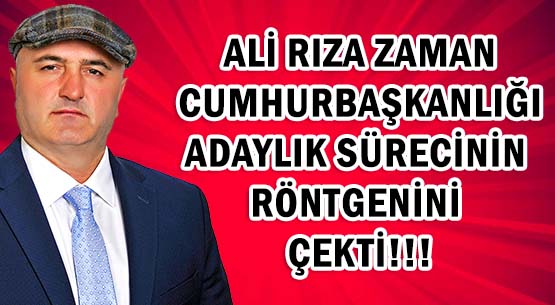 ALİ RIZA ZAMAN  </br>CUMHURBAŞKANLIĞI  </br>ADAYLIK SÜRECİNİN RÖNTGENİNİ ÇEKTİ!!!