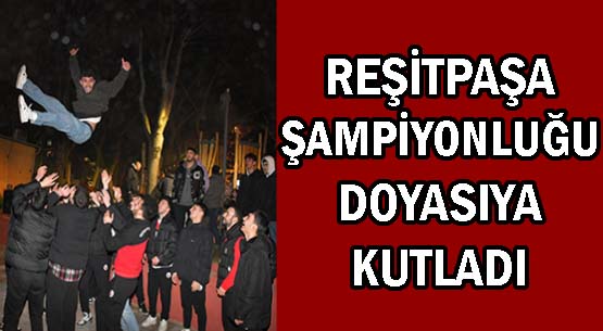 REŞİTPAŞA ŞAMPİYONLUĞU </br>DOYASIYA KUTLADI