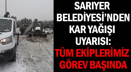 SARIYER BELEDİYESİ’NDEN </br>KAR YAĞIŞI UYARISI: </br>TÜM EKİPLERİMİZ GÖREV BAŞINDA