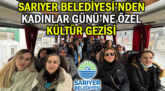 SARIYER BELEDİYESİ’NDEN </br>KADINLAR GÜNÜ’NE ÖZEL </br>KÜLTÜR GEZİSİ