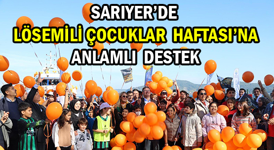 SARIYER’DE </br>LÖSEMİLİ ÇOCUKLAR HAFTASI’NA </br>ANLAMLI DESTEK