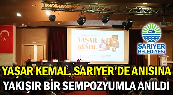 YAŞAR KEMAL, SARIYER’DE ANISINA </br>YAKIŞIR BİR SEMPOZYUMLA ANILDI