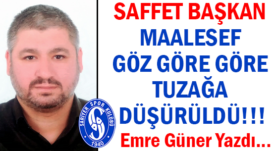 SAFFET BAŞKAN MAALESEF  </br>GÖZ GÖRE GÖRE </br>TUZAĞA DÜŞÜRÜLDÜ!!!