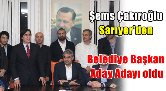 Şems Çakıroğlu Sarıyer'den Belediye Başkan Aday Adayı oldu