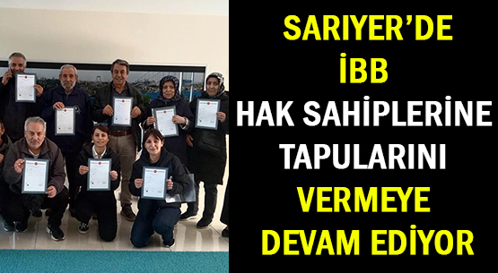 SARIYER’DE </br>İBB HAK SAHİPLERİNE </br>TAPULARINI VERMEYE DEVAM EDİYOR