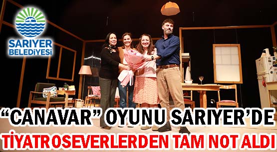 “CANAVAR” OYUNU SARIYER’DE TİYATROSEVERLERDEN TAM NOT ALDI