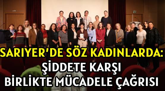 SARIYER’DE SÖZ KADINLARDA: </br>ŞİDDETE KARŞI </br>BİRLİKTE MÜCADELE ÇAĞRISI