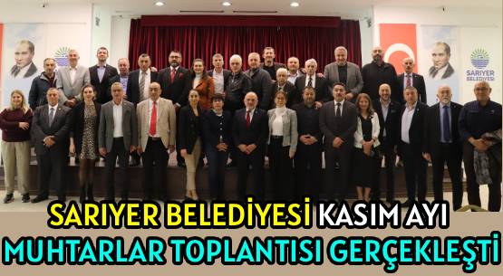 SARIYER BELEDİYESİ </br>KASIM AYI MUHTARLAR TOPLANTISI GERÇEKLEŞTİ