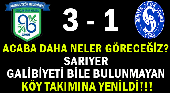 ACABA DAHA NELER GÖRECEĞİZ? </br>SARIYER </br>GALİBİYETİ BİLE BULUNMAYAN </br>KÖY TAKIMINA YENİLDİ!!!