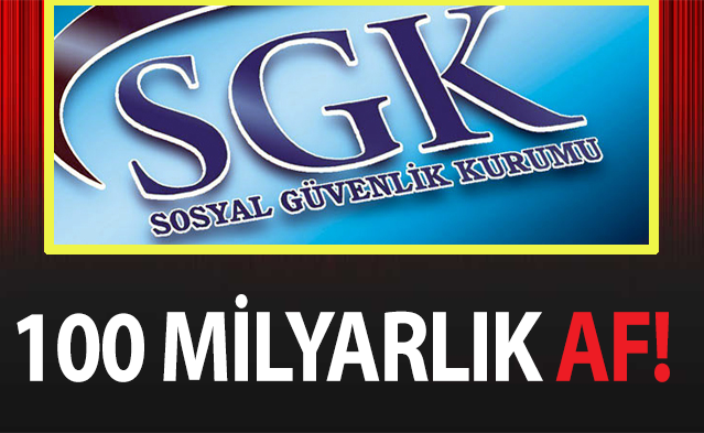 SGK'dan 100 milyarlık af!