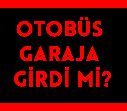 Otobüs Garaja Girdi Mi?