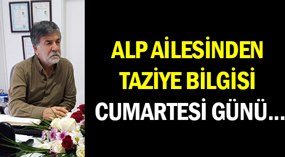 ALP AİLESİNDEN TAZİYE BİLGİSİ </br>CUMARTESİ GÜNÜ...