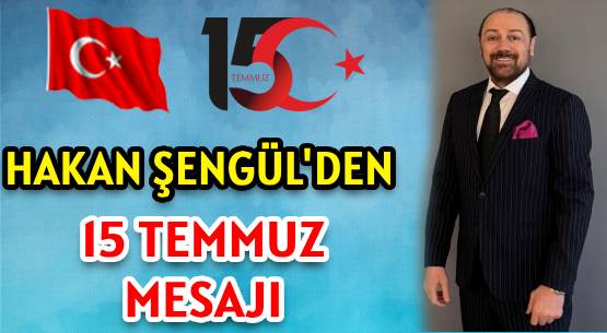 HAKAN ŞENGÜL'DEN </br>15 TEMMUZ MESAJI