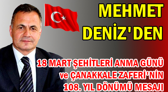MEHMET DENİZ'DEN </br>18 MART ŞEHİTLERİ ANMA GÜNÜ </br>ve ÇANAKKALE ZAFERİ'NİN </br>108. YIL DÖNÜMÜ MESAJI