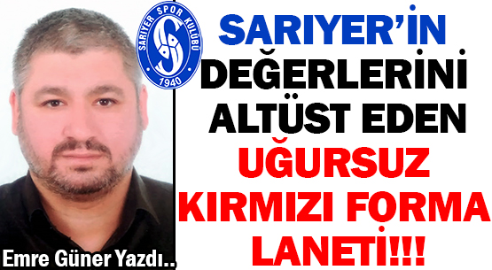 SARIYER’İN DEĞERLERİNİ ALTÜST EDEN </br>UĞURSUZ KIRMIZI FORMA LANETİ!!!