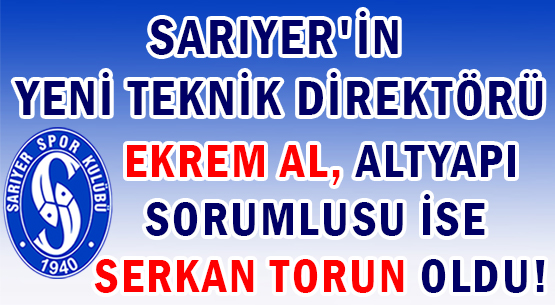 SARIYER'İN YENİ TEKNİK DİREKTÖRÜ </br>EKREM AL, ALTYAPI SORUMLUSU İSE </br>SERKAN TORUN OLDU!