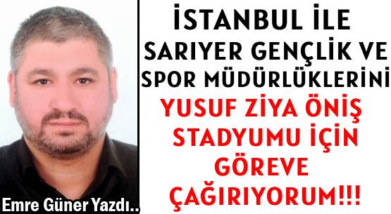 İSTANBUL İLE SARIYER GENÇLİK VE </br>SPOR MÜDÜRLÜKLERİNİ </br>YUSUF ZİYA ÖNİŞ STADYUMU İÇİN </br>GÖREVE ÇAĞIRIYORUM!!!