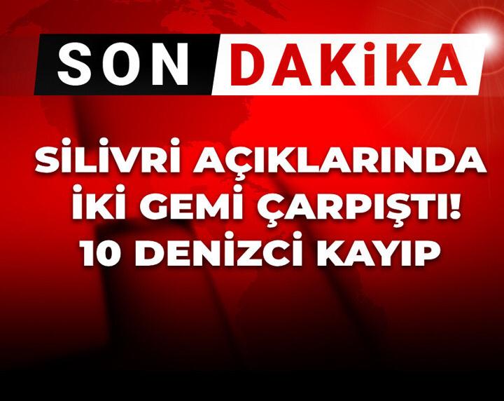 SON DAKİKA | SİLİVRİ AÇIKLARINDAKİ İKİ GEMİ ÇARPIŞTI! 10  DENİZCİ KAYIP