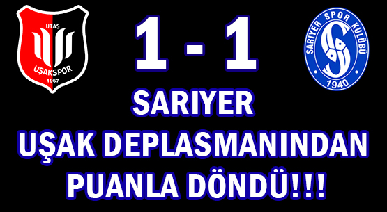 SARIYER, UŞAK DEPLASMANINDAN </br>PUANLA DÖNDÜ!!!