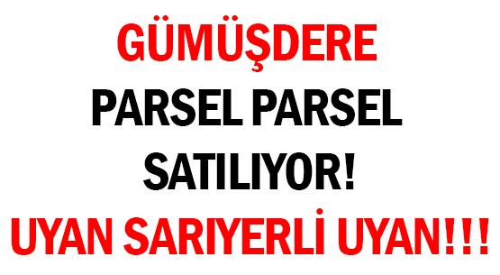 GÜMÜŞDERE PARSEL PARSEL SATILIYOR! </br>UYAN SARIYERLİ UYAN!!!